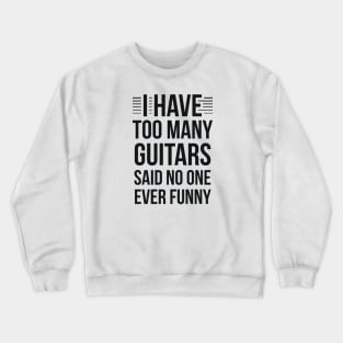 I Have Too Many Guitars Said No One Ever Funny Crewneck Sweatshirt